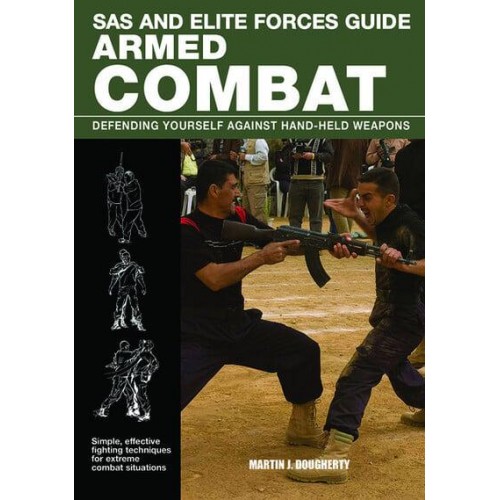 Armed Combat Defending Yourself Against Hand-Held Weapons - SAS and Elite Forces Guide