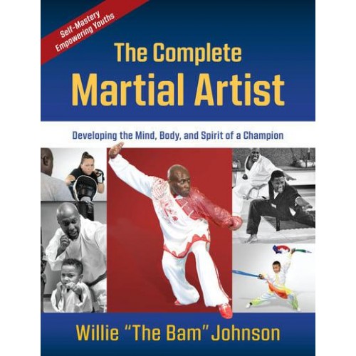 The Complete Martial Artist Developing the Mind, Body, and Spirit of a Champion