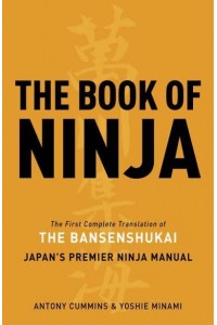 The Book of Ninja The First Complete Translation of the Bansenshukai, Japan's Premier Ninja Manual