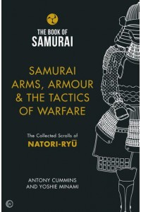 Samurai Arms, Armour & The Tactics of Warfare The Collected Scrolls of Natori-Ryu - Book of Samurai