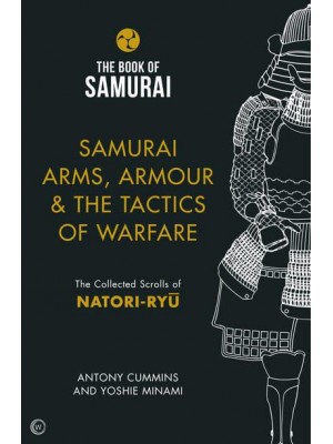 Samurai Arms, Armour & The Tactics of Warfare The Collected Scrolls of Natori-Ryu - Book of Samurai