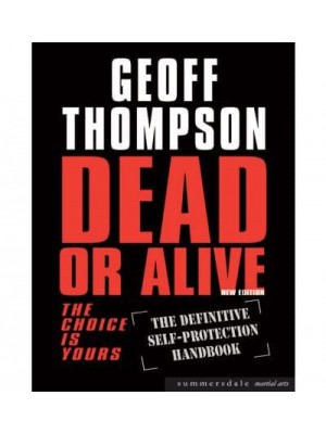 Dead or Alive The Choice Is Yours : The Definitive Self-Protection Handbook - Summersdale Martial Arts