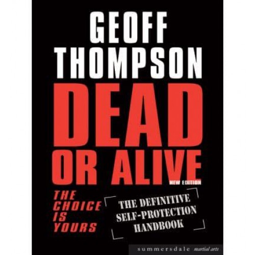 Dead or Alive The Choice Is Yours : The Definitive Self-Protection Handbook - Summersdale Martial Arts