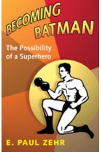 Becoming Batman The Possibility of a Superhero