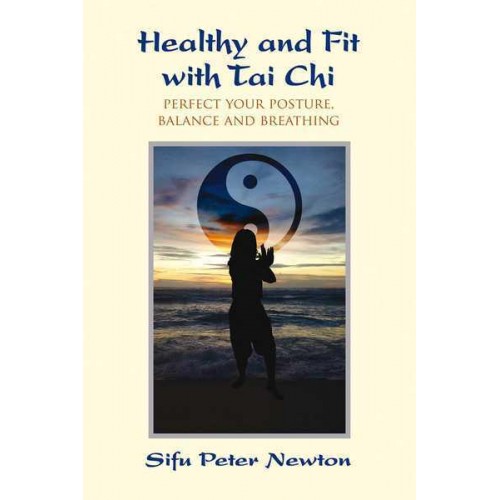 Healthy and Fit With Tai Chi Perfect Your Posture, Balance, and Breathing