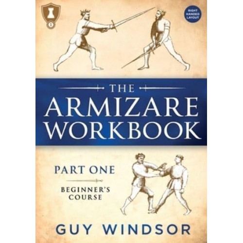 The Armizare Workbook Part One: The Beginners' Course, Right-Handed Version
