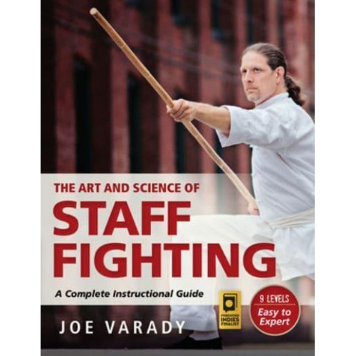 The Art and Science of Staff Fighting A Complete Instructional Guide - Martial Science