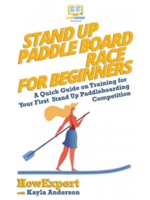 Stand Up Paddle Board Racing for Beginners A Quick Guide on Training for Your First Stand Up Paddleboarding Competition