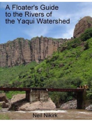 A Floater's Guide to the Rivers of the Yaqui Watershed - Color Edition Sonora and Chihuahua, Mexico