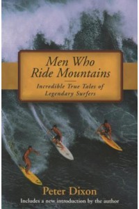 Men Who Ride Mountains Incredible True Tales of Legendary Surfers