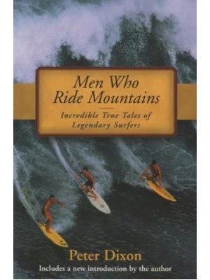 Men Who Ride Mountains Incredible True Tales of Legendary Surfers