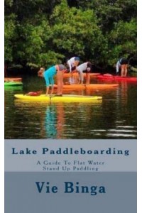 Lake Paddleboarding A Guide to Flat Water Stand Up Paddling