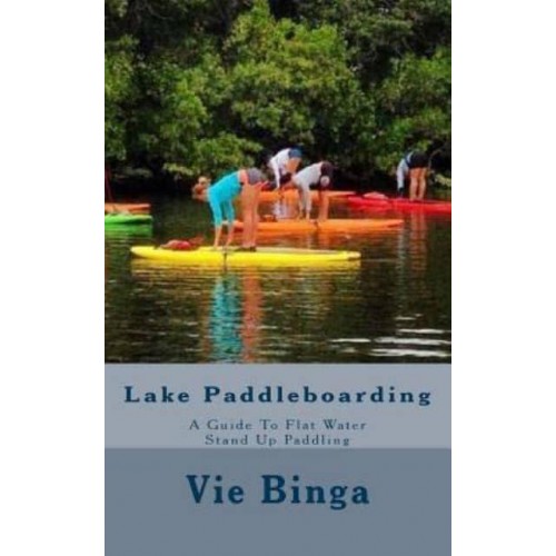 Lake Paddleboarding A Guide to Flat Water Stand Up Paddling