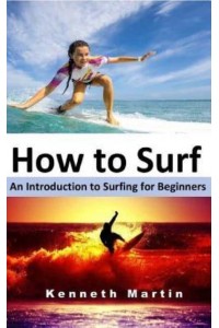 How to Surf An Introduction to Surfing for Beginners
