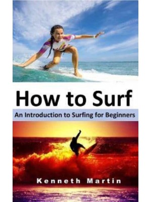 How to Surf An Introduction to Surfing for Beginners