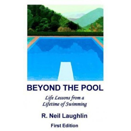 Beyond the Pool Life Lessons for a Full and Rewarding Life Learned Through a Lifetime of Involvement With Swimming.