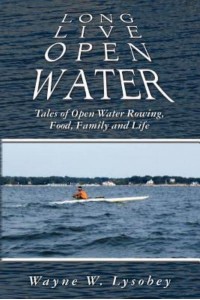 Long Live Open Water Tales of Open Water Rowing, Food, Family and Life