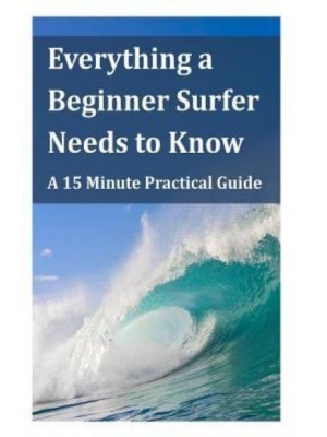Everything a Beginner Surfer Needs to Know A 15 Minute Practical Guide