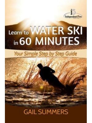 Learn to Water Ski in 60 Minutes - Your Simple Step by Step Guide