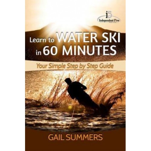 Learn to Water Ski in 60 Minutes - Your Simple Step by Step Guide