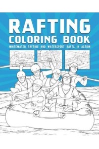 Rafting Coloring Book: Whitewater Rafting And Watersport Rafts In Action
