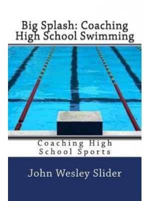 Big Splash Coaching High School Swimming: Coaching High School Sports