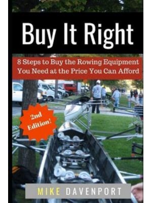 Buy It Right 8 Steps to Buy the Rowing Equipment You Need at the Price You Can Afford - Rowing Workbook