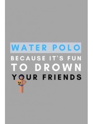 Water Polo Because It's Fun To Drown Your Friends Funny Water Polo Gift Idea For Coach Training Tournament Scouting