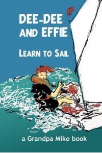 Dee-Dee and Effie Learn to Sail Boat Handling and Seamanship Lessons from an Old Salt