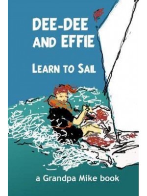 Dee-Dee and Effie Learn to Sail Boat Handling and Seamanship Lessons from an Old Salt
