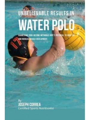Unbelievable Results in Water Polo Harnessing Your Resting Metabolic Rate's Potential to Drop Fat and Increase Muscle Development