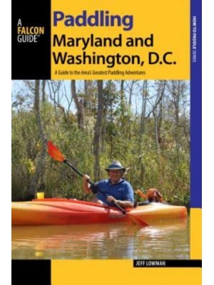 Paddling Maryland and Washington, DC A Guide to the Area's Greatest Paddling Adventures - Where to Paddle Series