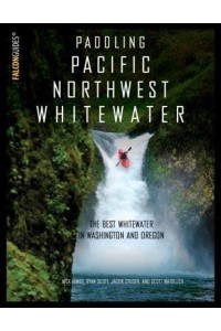 Paddling Pacific Northwest Whitewater The Best Whitewater in Washington and Oregon