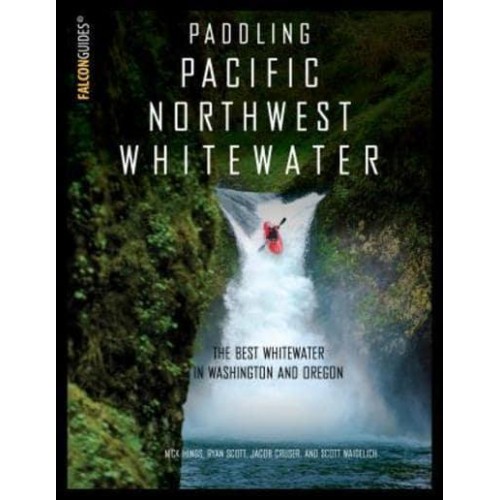 Paddling Pacific Northwest Whitewater The Best Whitewater in Washington and Oregon