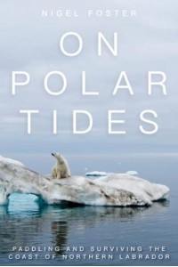 On Polar Tides Paddling and Surviving the Coast of Northern Labrador