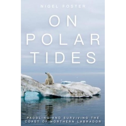 On Polar Tides Paddling and Surviving the Coast of Northern Labrador