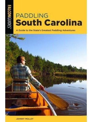 Paddling South Carolina A Guide to the State's Greatest Paddling Adventures - Paddling Series