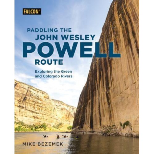 Paddling the John Wesley Powell Route Exploring the Green and Colorado Rivers