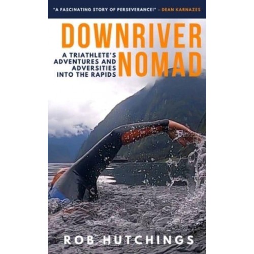 Downriver Nomad: A Triathlete's Adventures and Adversities into the Rapids