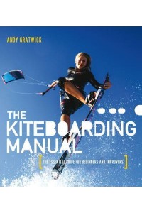 The Kiteboarding Manual The Essential Guide for Beginners and Improvers