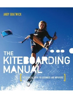 The Kiteboarding Manual The Essential Guide for Beginners and Improvers