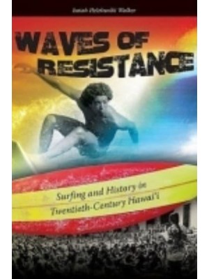 Waves of Resistance Surfing and History in Twentieth-Century Hawai'i