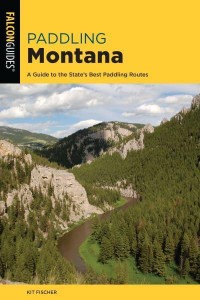 Paddling Montana A Guide to the State's Best Paddling Routes - Paddling Series