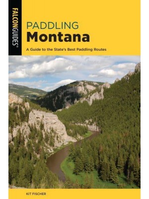 Paddling Montana A Guide to the State's Best Paddling Routes - Paddling Series