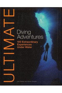 Ultimate Diving Adventures 100 Extraordinary Experiences Under Water - Ultimate Adventures