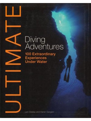 Ultimate Diving Adventures 100 Extraordinary Experiences Under Water - Ultimate Adventures