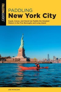 Paddling New York City Kayak, Canoe, and Stand-Up Paddle the Greatest Waters in the Five Boroughs and Long Island - Paddling Series