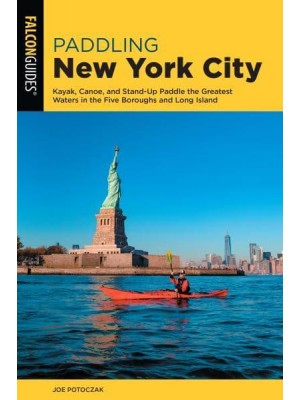 Paddling New York City Kayak, Canoe, and Stand-Up Paddle the Greatest Waters in the Five Boroughs and Long Island - Paddling Series