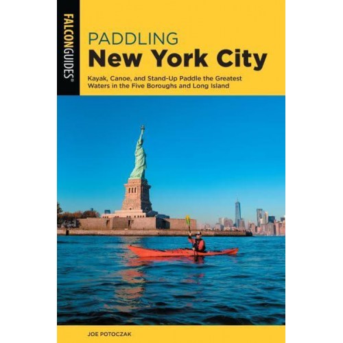 Paddling New York City Kayak, Canoe, and Stand-Up Paddle the Greatest Waters in the Five Boroughs and Long Island - Paddling Series