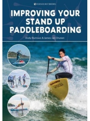 Improving Your Stand Up Paddleboarding A Guide to Getting the Most Out of Your SUP : Touring, Racing, Yoga & Surf
